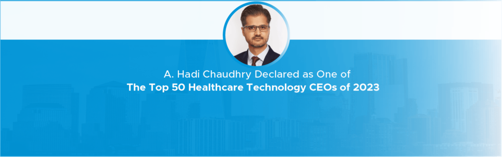 A. Hadi Chaudhry recognized as one of the Top 50 Healthcare Technology CEOs of 2023.