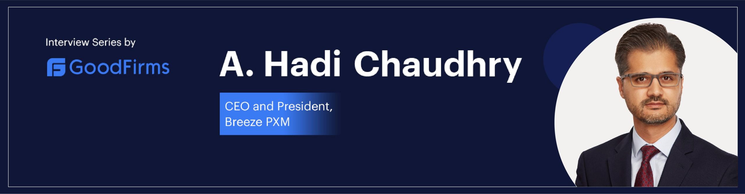 Interview series by GoodFirms featuring A. Hadi Chaudhry, CEO of Breeze PXM.